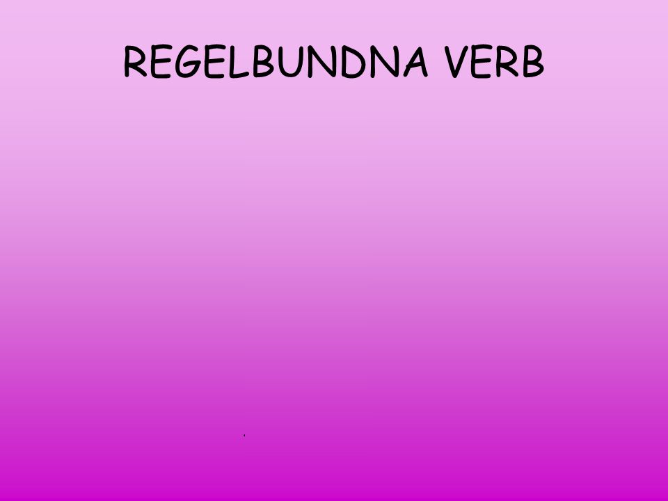REGELBUNDNA VERB PLAY-SPELAR Presens (spelar) Imperfekt (spelade)