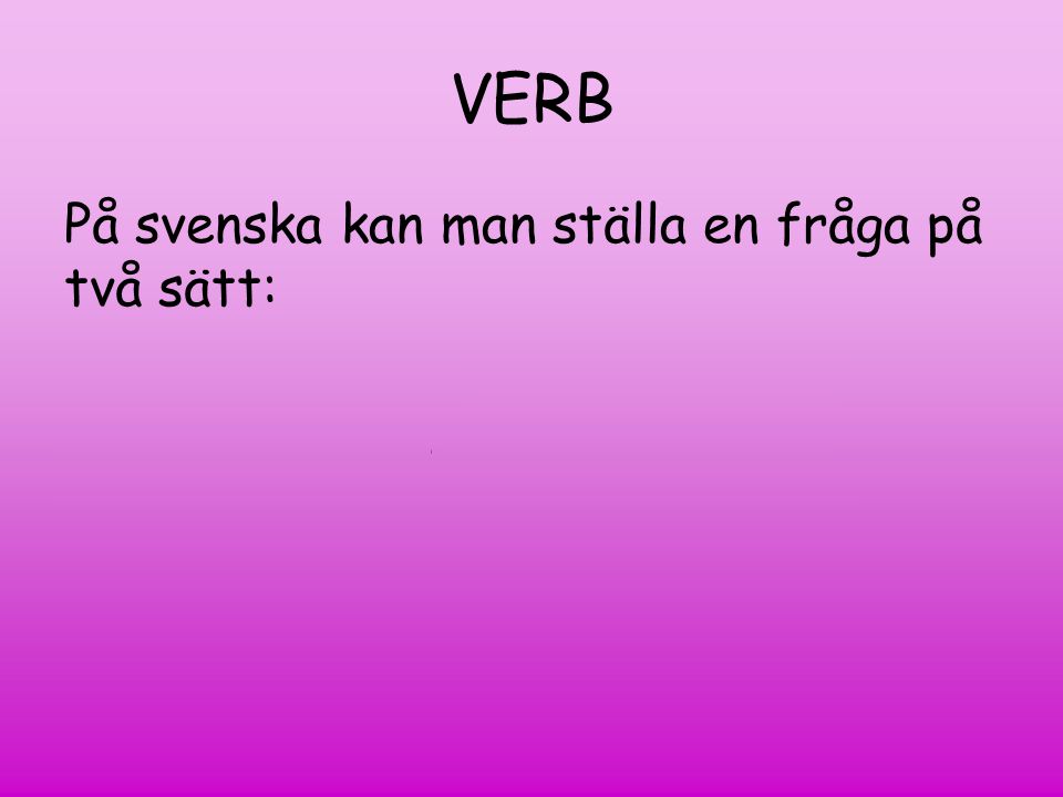 VERB På svenska kan man ställa en fråga på två sätt:
