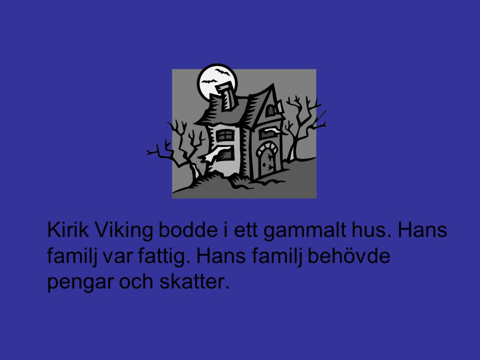 Kirik Viking bodde i ett gammalt hus. Hans familj var fattig
