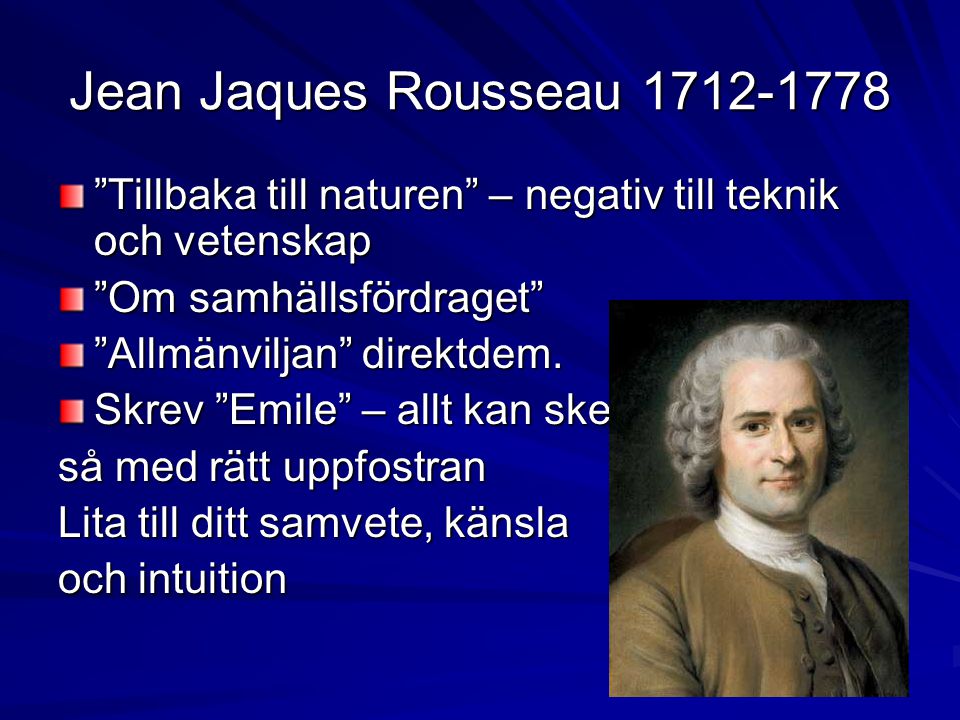 Jean Jaques Rousseau Tillbaka till naturen – negativ till teknik och vetenskap. Om samhällsfördraget