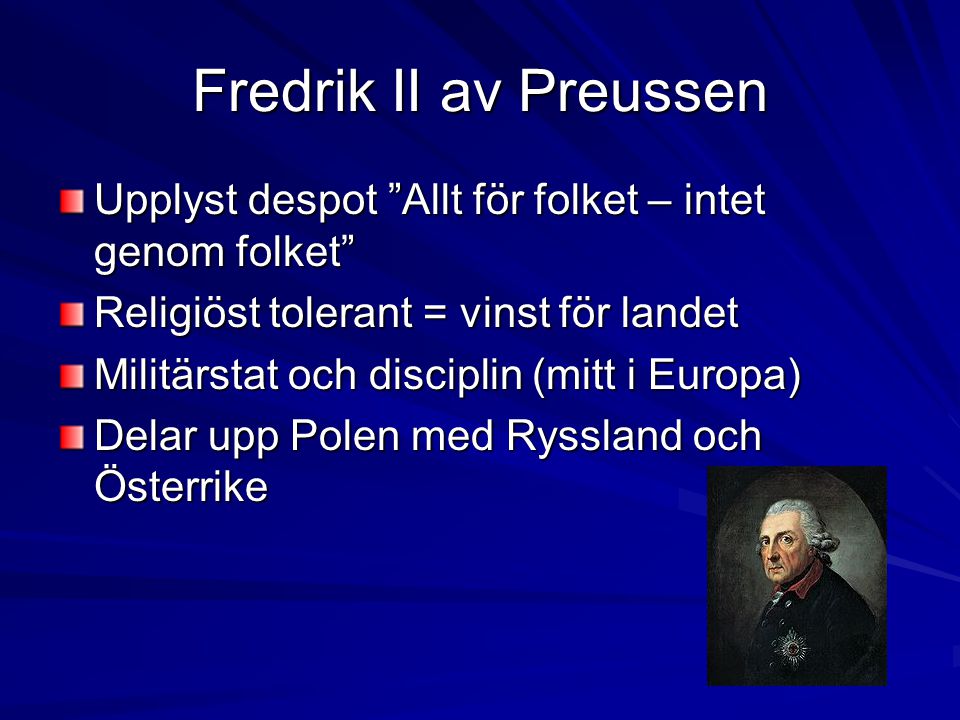 Fredrik II av Preussen Upplyst despot Allt för folket – intet genom folket Religiöst tolerant = vinst för landet.