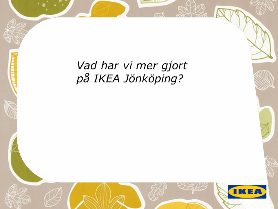 Vad har vi mer gjort på IKEA Jönköping