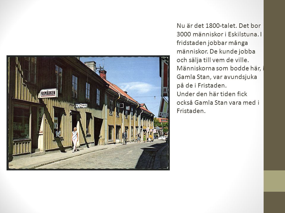 Nu är det 1800-talet. Det bor 3000 människor i Eskilstuna