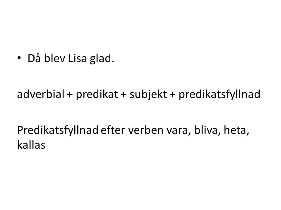 Då blev Lisa glad. adverbial + predikat + subjekt + predikatsfyllnad.