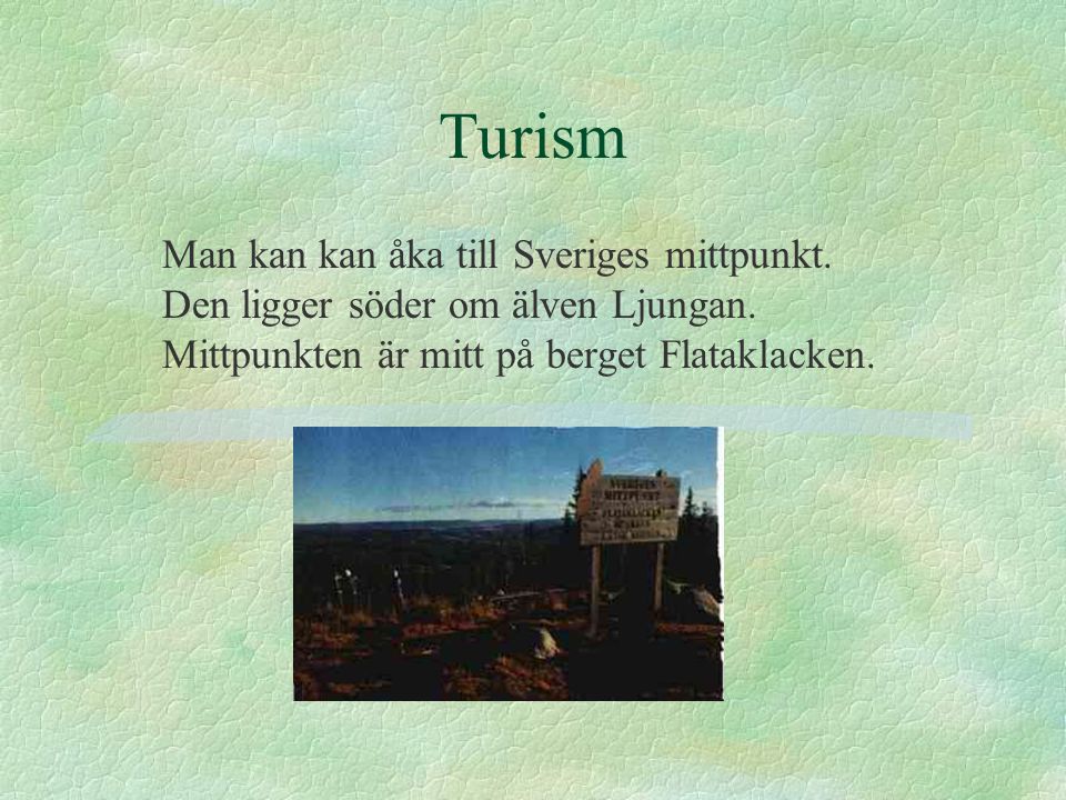 Turism Man kan kan åka till Sveriges mittpunkt. Den ligger söder om älven Ljungan.