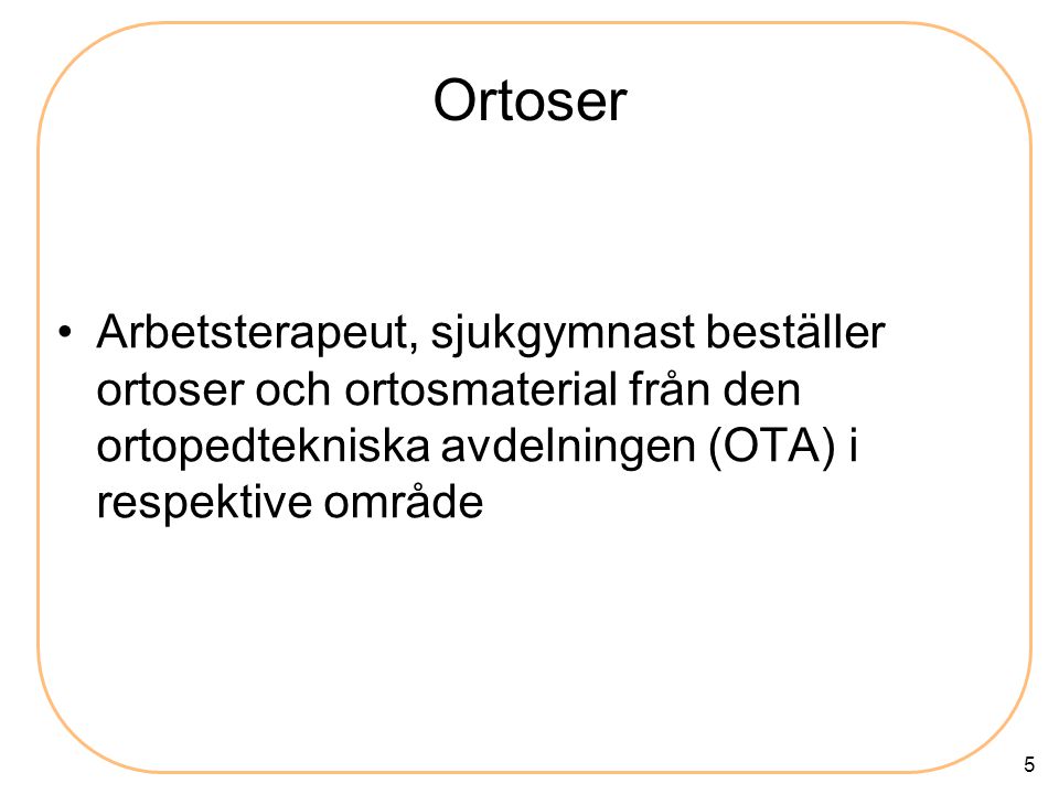Ortoser Arbetsterapeut, sjukgymnast beställer ortoser och ortosmaterial från den ortopedtekniska avdelningen (OTA) i respektive område.