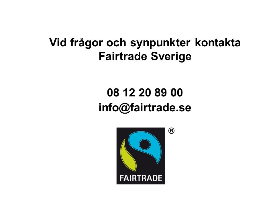 Vid frågor och synpunkter kontakta Fairtrade Sverige