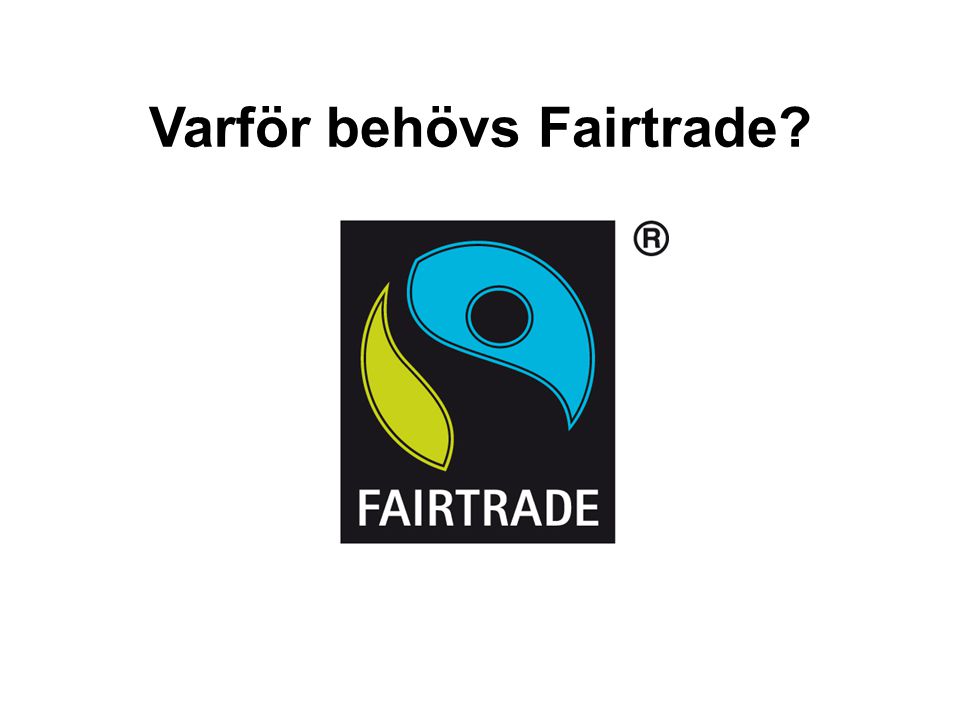 Varför behövs Fairtrade