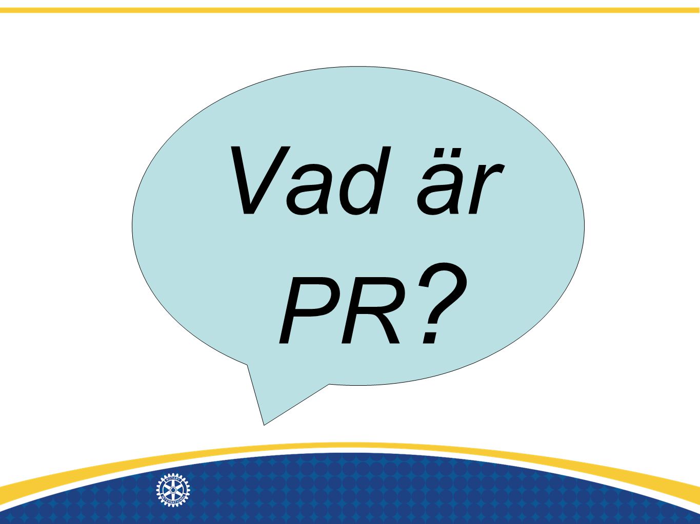Vad är PR What is PR. PR - the practice of managing communication between an organization and its publics.
