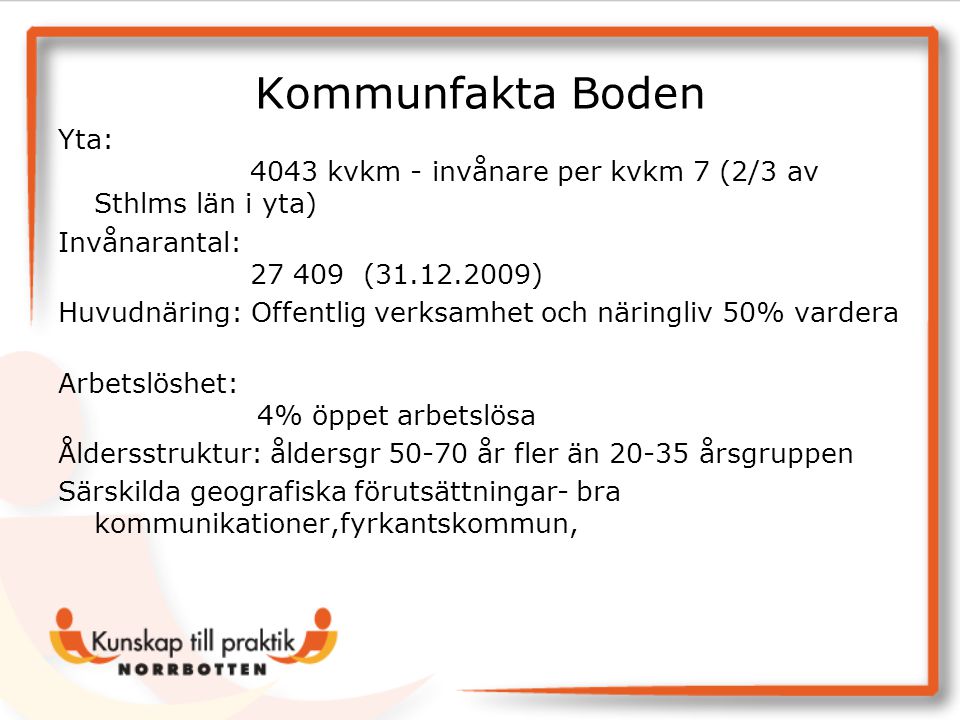 Kommunfakta Boden Yta: 4043 kvkm - invånare per kvkm 7 (2/3 av Sthlms län i yta) Invånarantal: ( )