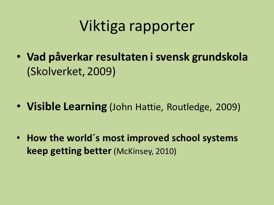 Viktiga rapporter Vad påverkar resultaten i svensk grundskola (Skolverket, 2009) Visible Learning (John Hattie, Routledge, 2009)