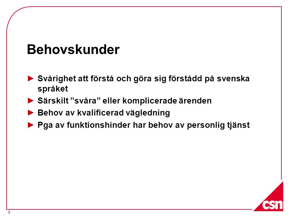 Behovskunder Svårighet att förstå och göra sig förstådd på svenska språket. Särskilt svåra eller komplicerade ärenden.