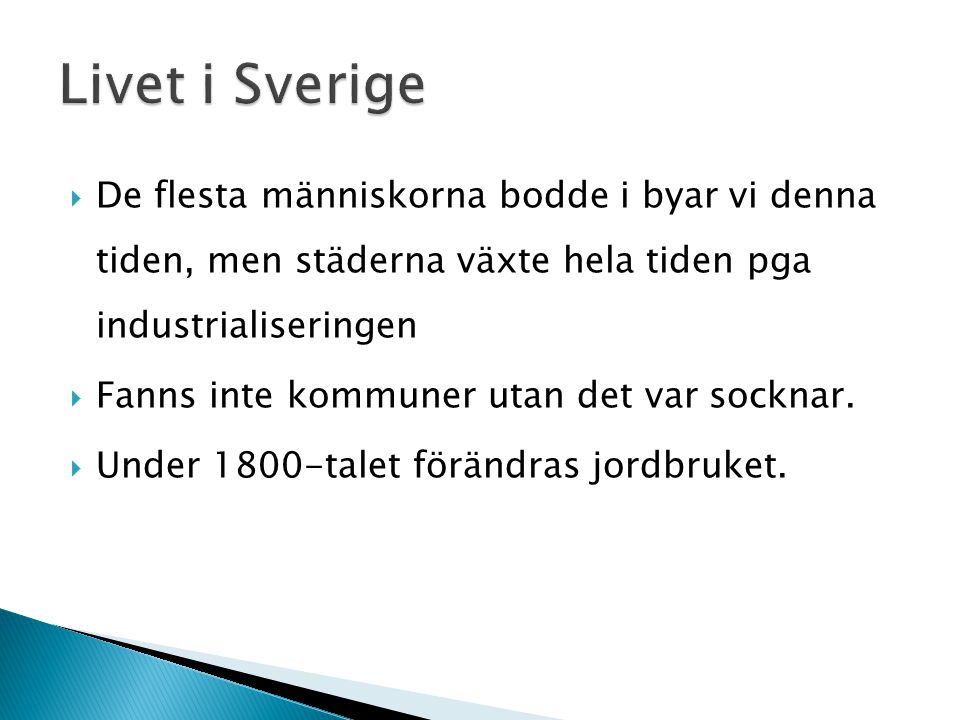Livet i Sverige De flesta människorna bodde i byar vi denna tiden, men städerna växte hela tiden pga industrialiseringen.
