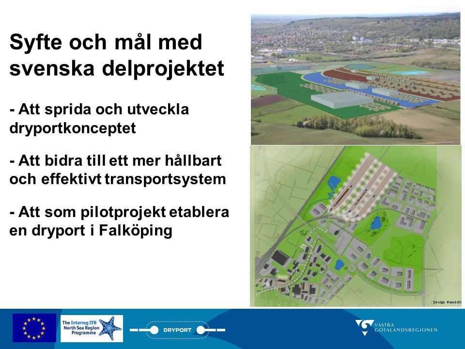 Syfte och mål med svenska delprojektet - Att sprida och utveckla dryportkonceptet - Att bidra till ett mer hållbart och effektivt transportsystem - Att som pilotprojekt etablera en dryport i Falköping