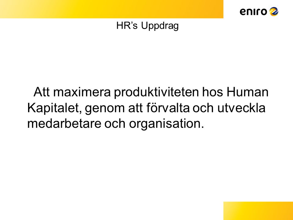 HR’s Uppdrag Att maximera produktiviteten hos Human Kapitalet, genom att förvalta och utveckla medarbetare och organisation.
