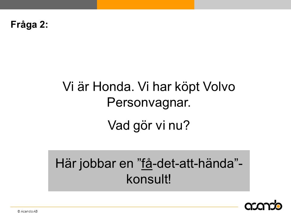Vi är Honda. Vi har köpt Volvo Personvagnar. Vad gör vi nu