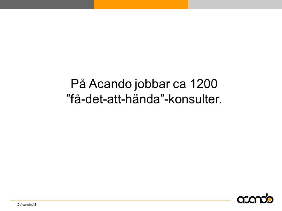På Acando jobbar ca 1200 få-det-att-hända -konsulter.