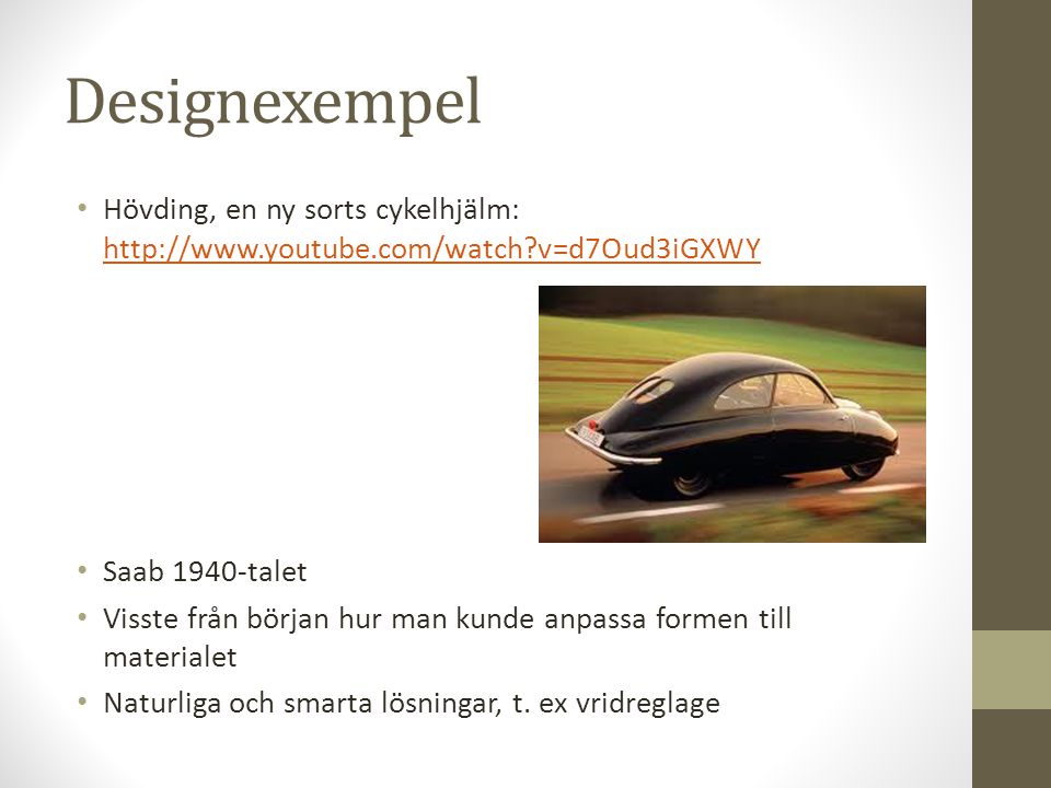 Designexempel Hövding, en ny sorts cykelhjälm:   v=d7Oud3iGXWY. Saab 1940-talet.