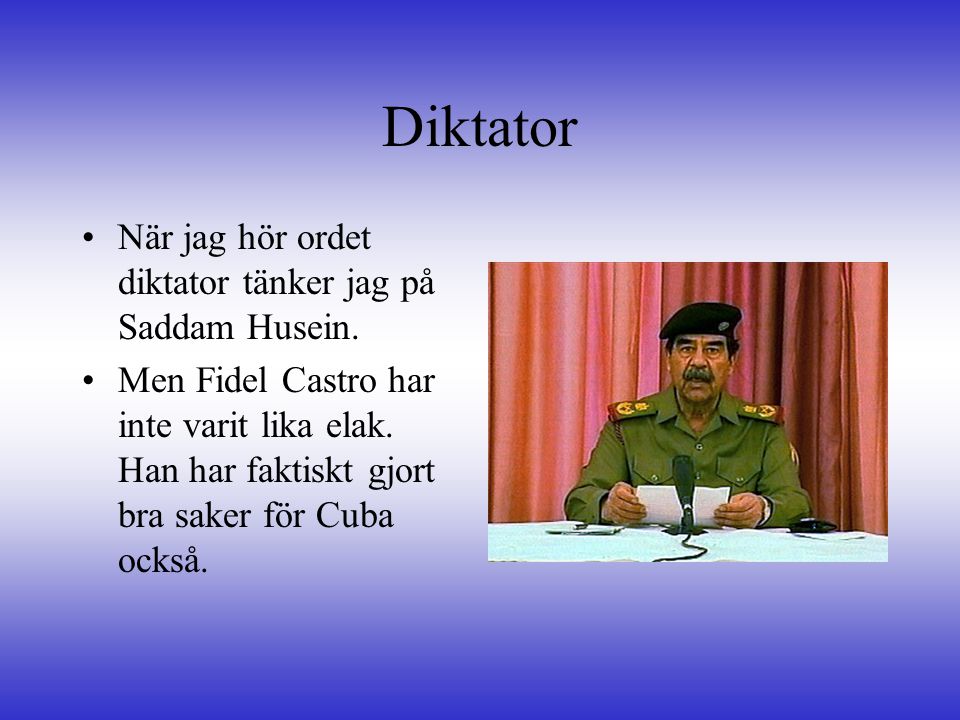 Diktator När jag hör ordet diktator tänker jag på Saddam Husein.