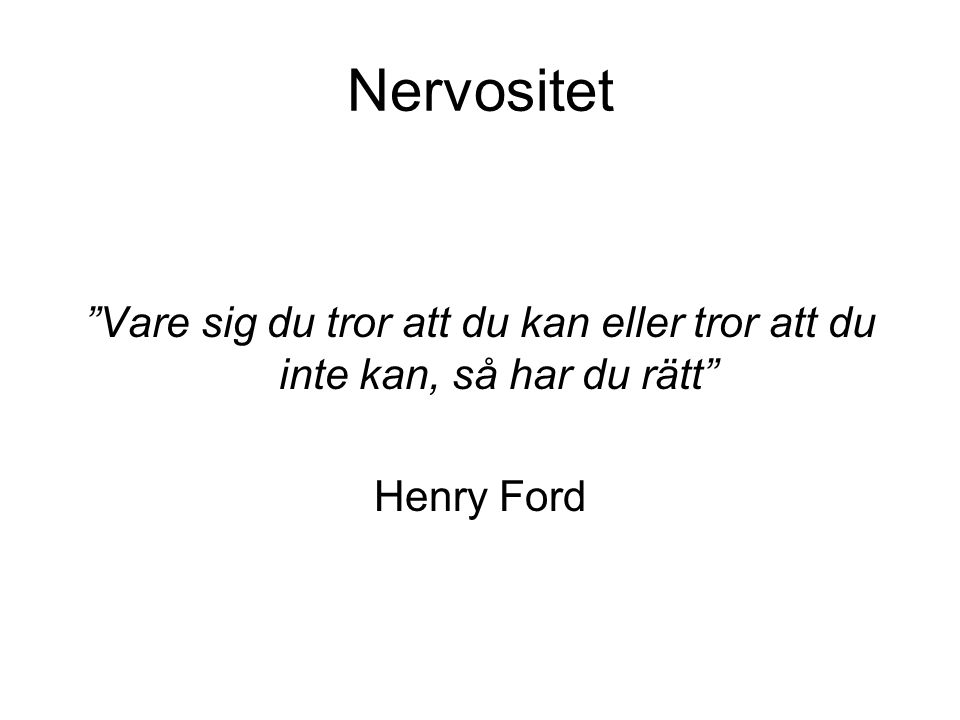 Nervositet Vare sig du tror att du kan eller tror att du inte kan, så har du rätt Henry Ford