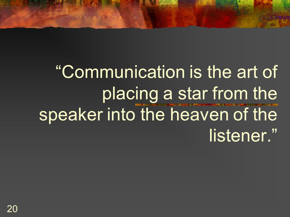 Communication is the art of placing a star from the speaker into the heaven of the listener.