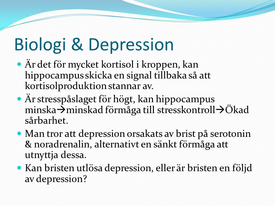 Biologi & Depression Är det för mycket kortisol i kroppen, kan hippocampus skicka en signal tillbaka så att kortisolproduktion stannar av.