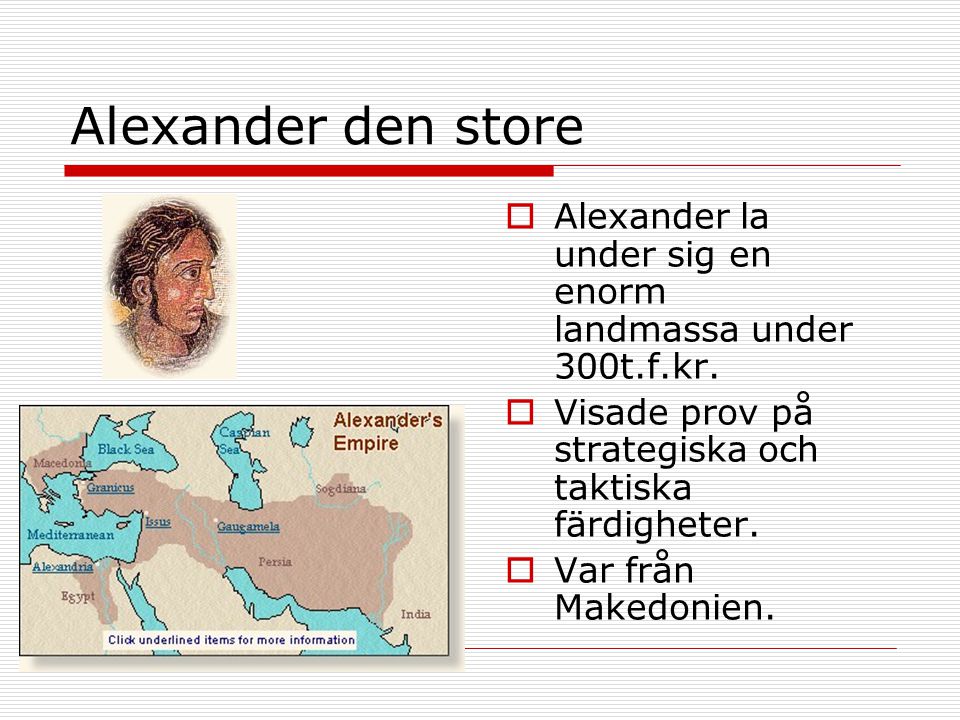 Alexander den store Alexander la under sig en enorm landmassa under 300t.f.kr. Visade prov på strategiska och taktiska färdigheter.