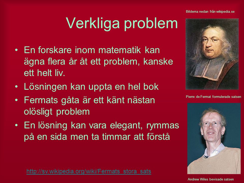 Verkliga problem Bilderna nedan från wikipedia.se. En forskare inom matematik kan ägna flera år åt ett problem, kanske ett helt liv.