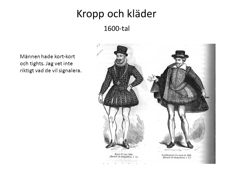 Kropp och kläder 1600-tal. Männen hade kort-kort och tights.