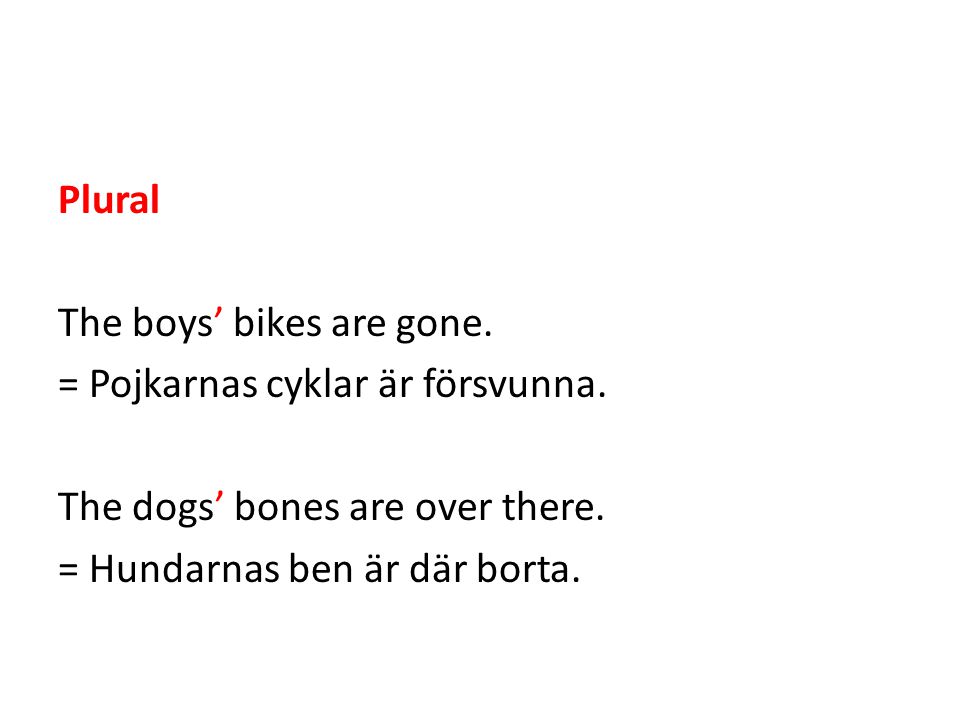 Plural The boys’ bikes are gone. = Pojkarnas cyklar är försvunna