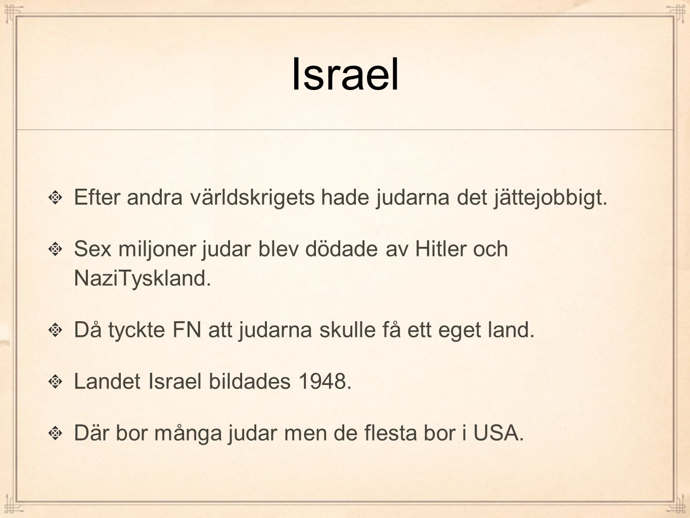 Israel Efter andra världskrigets hade judarna det jättejobbigt.
