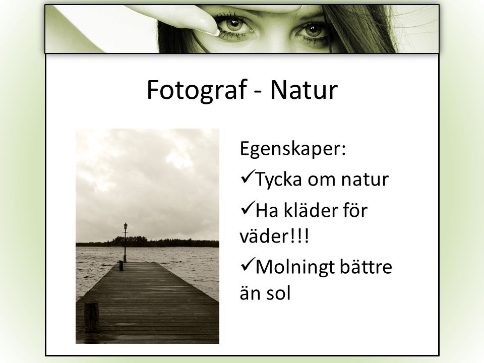 Fotograf - Natur Egenskaper: Tycka om natur Ha kläder för väder!!!