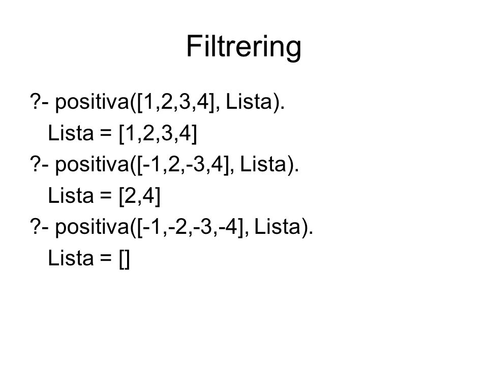 Filtrering - positiva([1,2,3,4], Lista). Lista = [1,2,3,4]