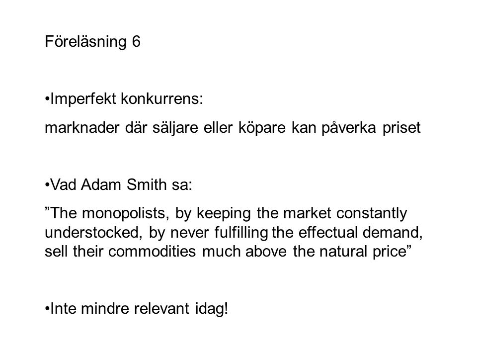 Föreläsning 6 •Imperfekt konkurrens: marknader där säljare eller köpare kan påverka priset. •Vad Adam Smith sa: