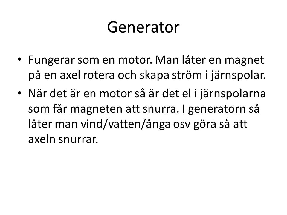 Generator Fungerar som en motor. Man låter en magnet på en axel rotera och skapa ström i järnspolar.