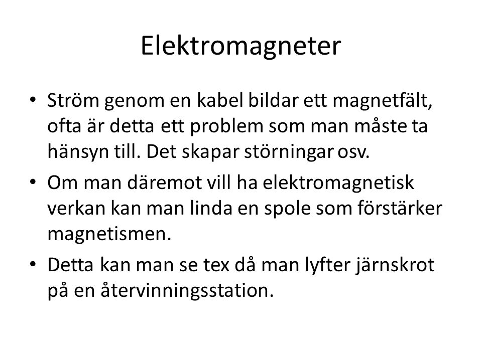 Elektromagneter Ström genom en kabel bildar ett magnetfält, ofta är detta ett problem som man måste ta hänsyn till. Det skapar störningar osv.