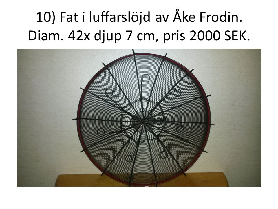 10) Fat i luffarslöjd av Åke Frodin. Diam. 42x djup 7 cm, pris 2000 SEK.
