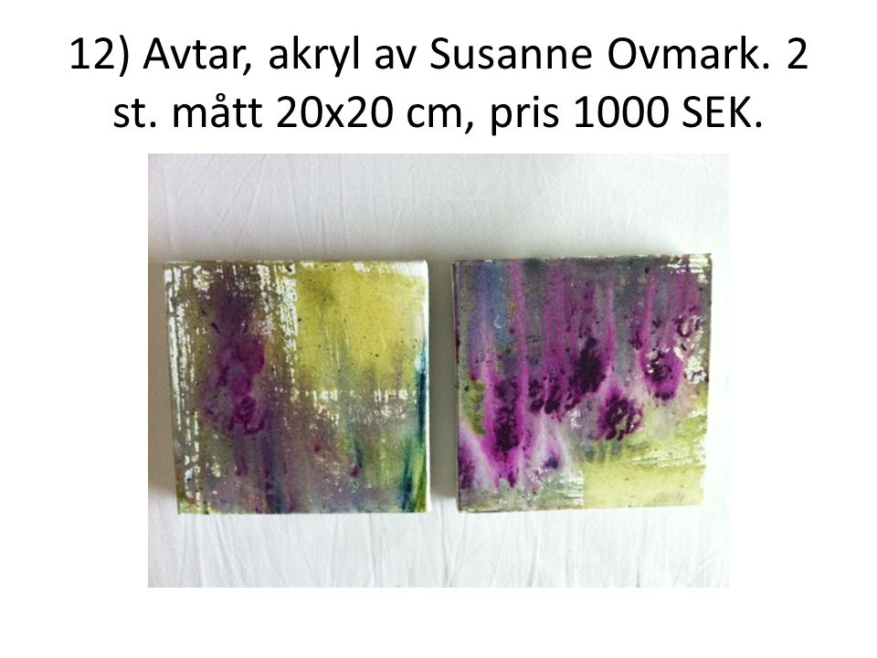 12) Avtar, akryl av Susanne Ovmark. 2 st. mått 20x20 cm, pris 1000 SEK.