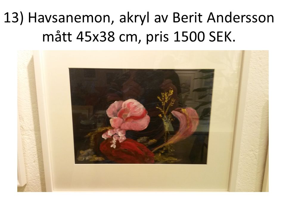 13) Havsanemon, akryl av Berit Andersson mått 45x38 cm, pris 1500 SEK.