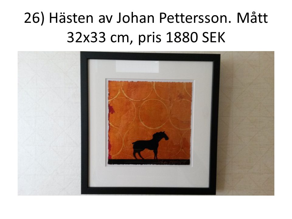 26) Hästen av Johan Pettersson. Mått 32x33 cm, pris 1880 SEK