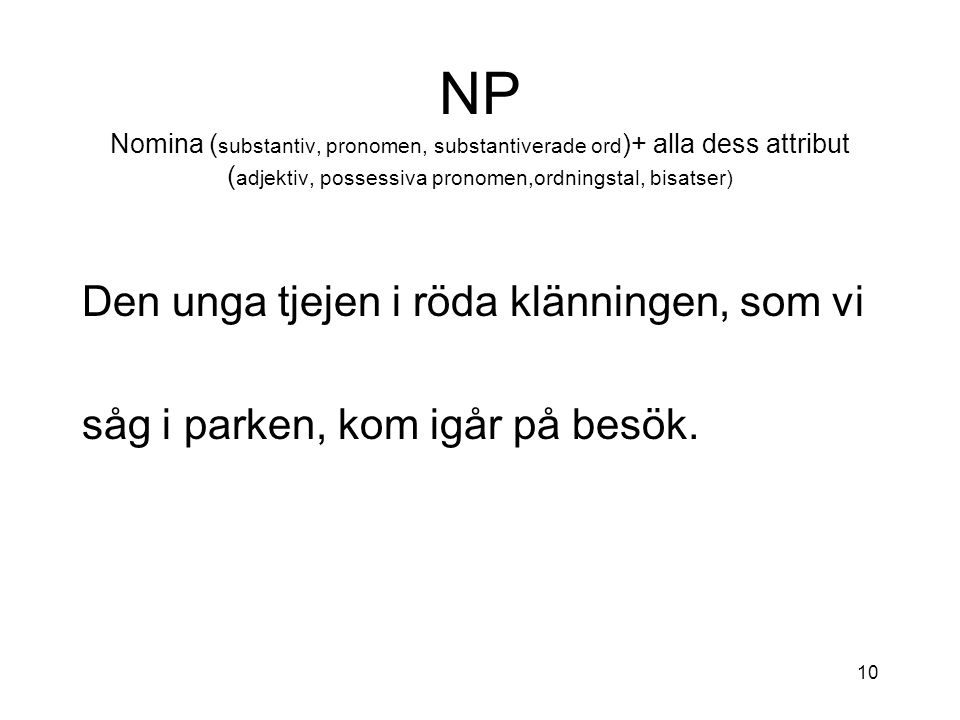 NP Nomina (substantiv, pronomen, substantiverade ord)+ alla dess attribut (adjektiv, possessiva pronomen,ordningstal, bisatser)