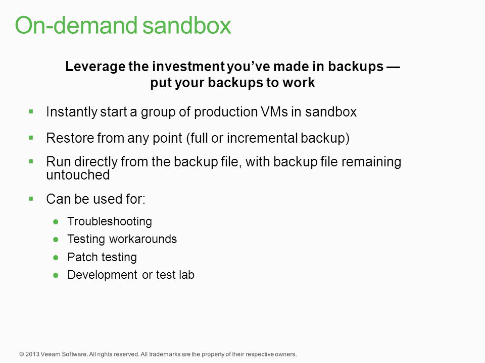 On-demand sandbox Leverage the investment you’ve made in backups — put your backups to work. Instantly start a group of production VMs in sandbox.