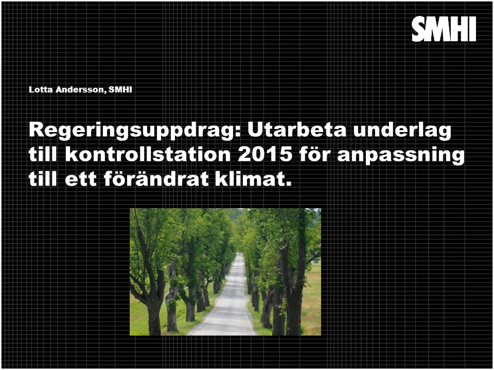 Lotta Andersson, SMHI Regeringsuppdrag: Utarbeta underlag till kontrollstation 2015 för anpassning till ett förändrat klimat.