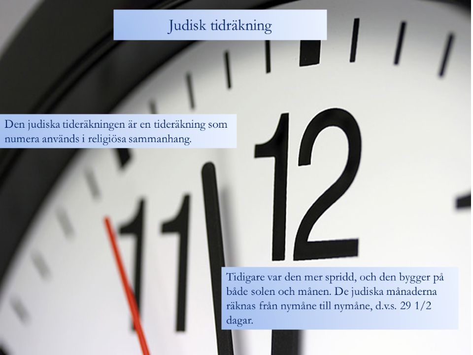 Judisk tidräkning Den judiska tideräkningen är en tideräkning som numera används i religiösa sammanhang.