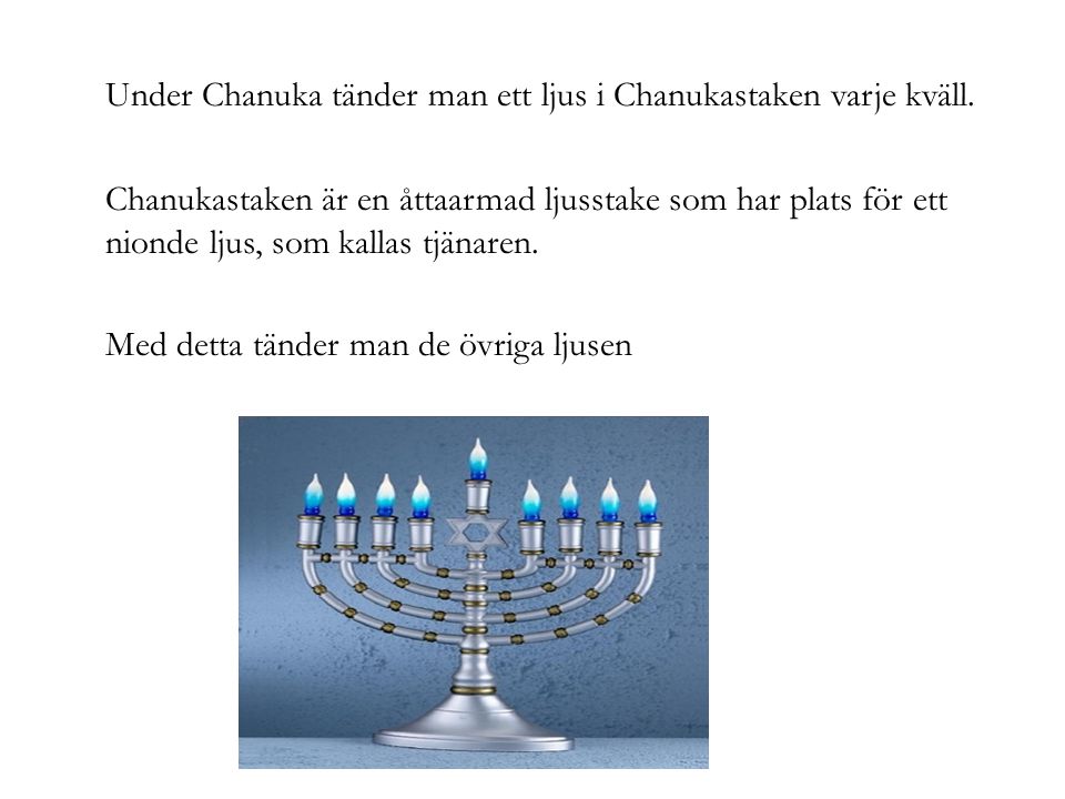 Under Chanuka tänder man ett ljus i Chanukastaken varje kväll.