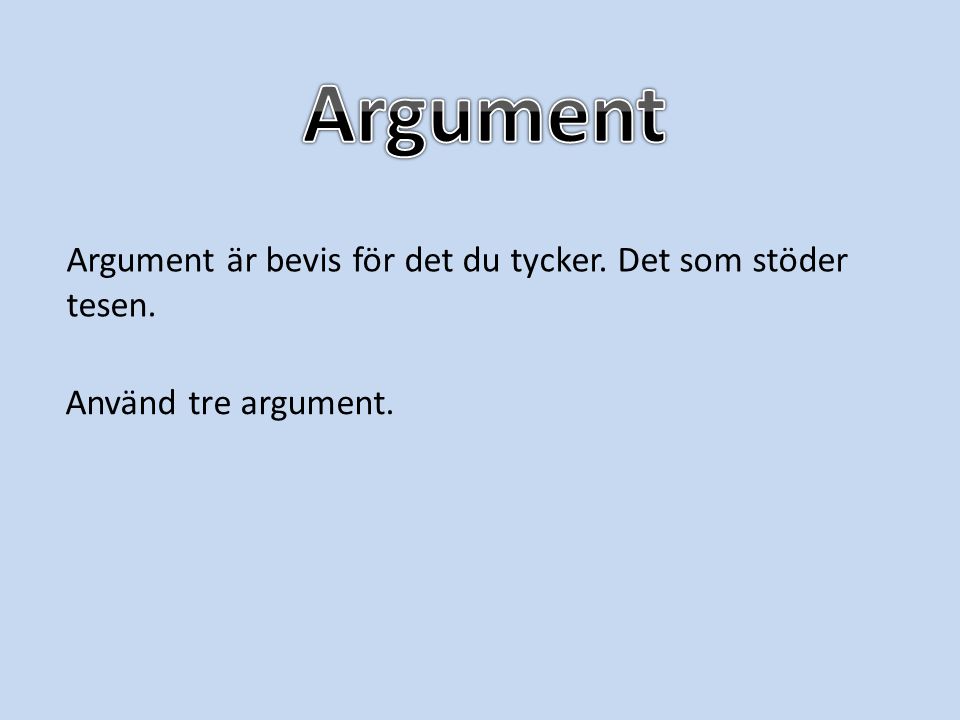 Argument Argument är bevis för det du tycker. Det som stöder tesen.
