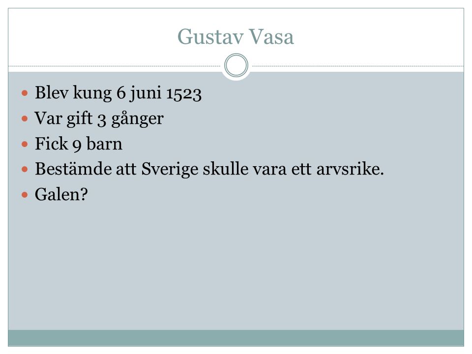 Gustav Vasa Blev kung 6 juni 1523 Var gift 3 gånger Fick 9 barn