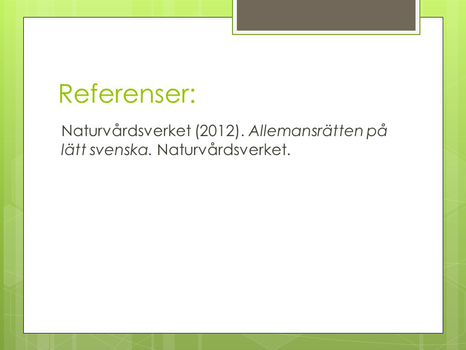 Referenser: Naturvårdsverket (2012). Allemansrätten på lätt svenska. Naturvårdsverket.