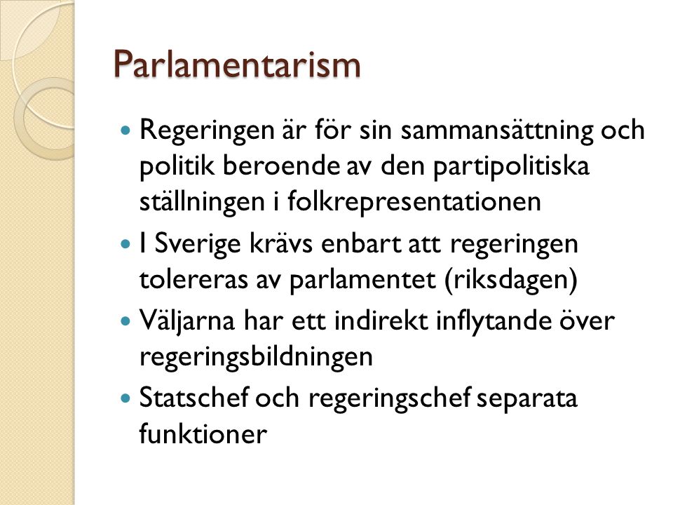 Parlamentarism Regeringen är för sin sammansättning och politik beroende av den partipolitiska ställningen i folkrepresentationen.