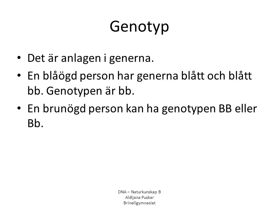 Genotyp Det är anlagen i generna.